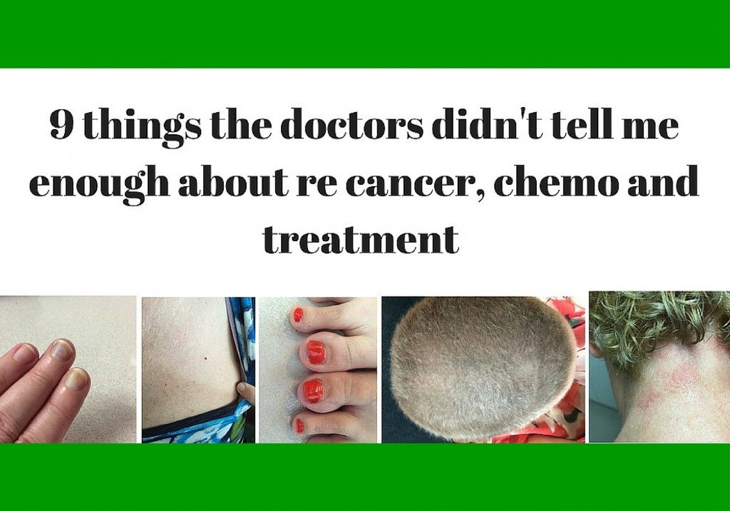 9 THINGS THE DOCTORS DIDN’T TELL ME ENOUGH ABOUT RE CANCER, CHEMO AND TREATMENT